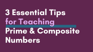 Blog Post Header Image saying 3 Essential Tips for Teaching Prime and Composite Numbers