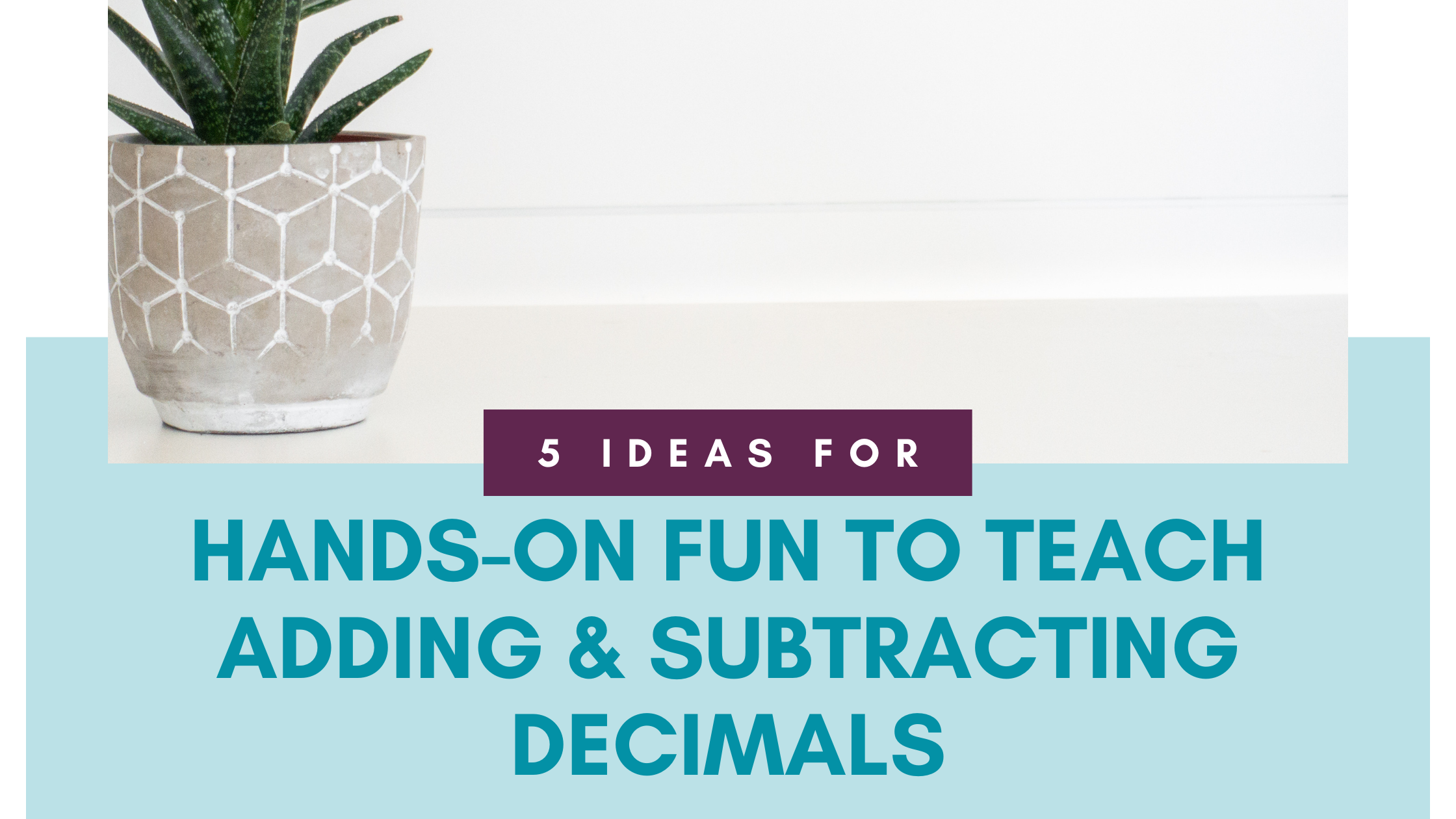 5 Ideas for Hands-on Fun to Teach Adding and Subtracting Decimals Blog Post Header Image