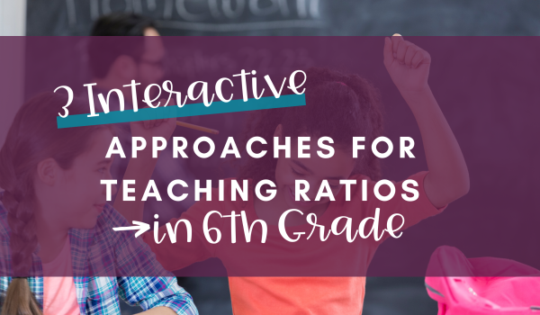 3 Interactive Approaches for Teaching Ratios in 6th Grade Blog Post Header Image