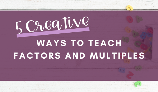 header image for the blog post 5 Creative Ways to Teach Factors and Multiples