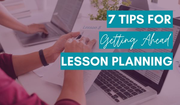 7 Tips for Getting Ahead Lesson Planning Blog Post Header Image