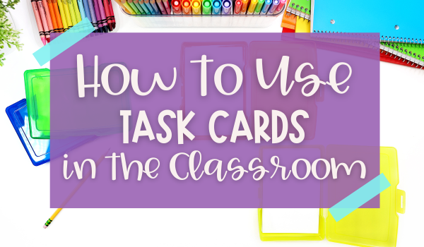 how to use task cards in the classroom blog post header image